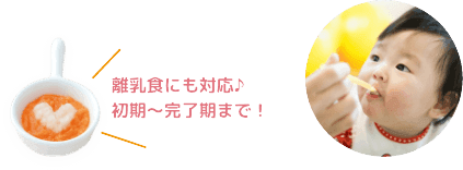 離乳食にも対応 初期〜完了期まで